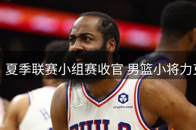 夏季联赛小组赛收官 男篮小将力克天津收获成长